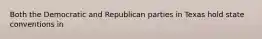 Both the Democratic and Republican parties in Texas hold state conventions in​