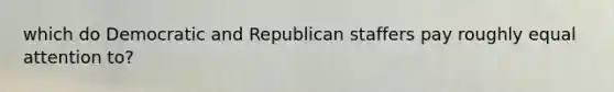 which do Democratic and Republican staffers pay roughly equal attention to?