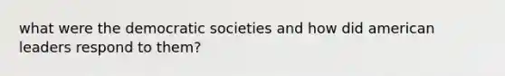 what were the democratic societies and how did american leaders respond to them?