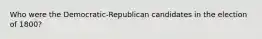 Who were the Democratic-Republican candidates in the election of 1800?