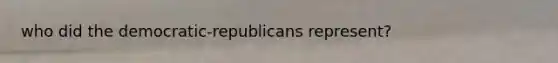 who did the democratic-republicans represent?