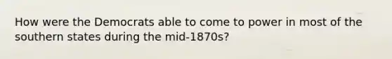 How were the Democrats able to come to power in most of the southern states during the mid-1870s?