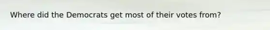 Where did the Democrats get most of their votes from?