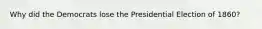 Why did the Democrats lose the Presidential Election of 1860?