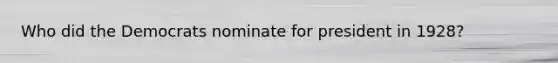 Who did the Democrats nominate for president in 1928?