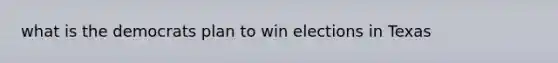 what is the democrats plan to win elections in Texas