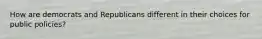 How are democrats and Republicans different in their choices for public policies?