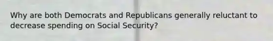 Why are both Democrats and Republicans generally reluctant to decrease spending on Social Security?