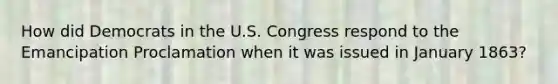 How did Democrats in the U.S. Congress respond to the Emancipation Proclamation when it was issued in January 1863?