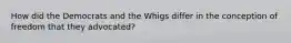 How did the Democrats and the Whigs differ in the conception of freedom that they advocated?