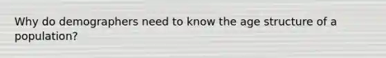 Why do demographers need to know the age structure of a population?