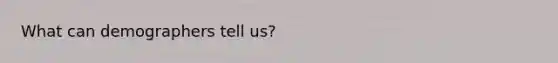 What can demographers tell us?