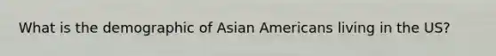 What is the demographic of Asian Americans living in the US?