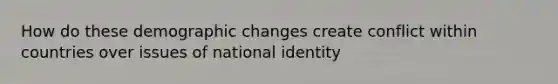 How do these demographic changes create conflict within countries over issues of national identity