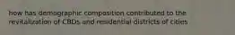 how has demographic composition contributed to the revitalization of CBDs and residential districts of cities