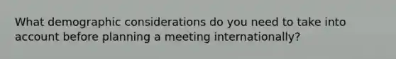 What demographic considerations do you need to take into account before planning a meeting internationally?