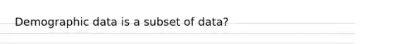 Demographic data is a subset of data?