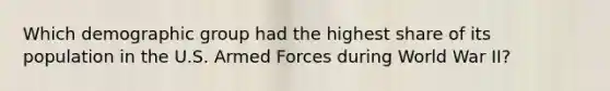 Which demographic group had the highest share of its population in the U.S. Armed Forces during World War II?