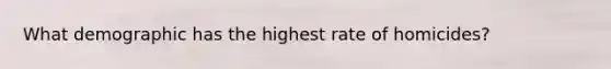 What demographic has the highest rate of homicides?