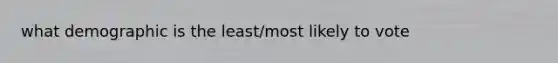 what demographic is the least/most likely to vote