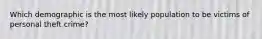 Which demographic is the most likely population to be victims of personal theft crime?