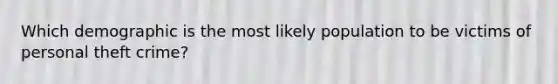 Which demographic is the most likely population to be victims of personal theft crime?