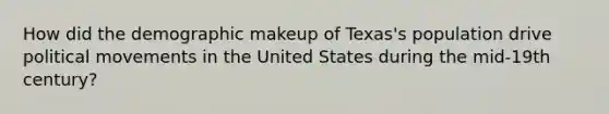 How did the demographic makeup of Texas's population drive political movements in the United States during the mid-19th century?