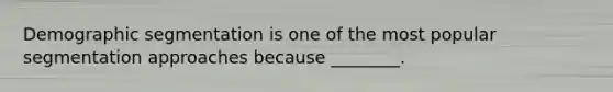 Demographic segmentation is one of the most popular segmentation approaches because ________.