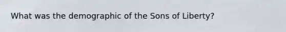 What was the demographic of the Sons of Liberty?