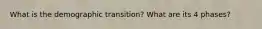 What is the demographic transition? What are its 4 phases?
