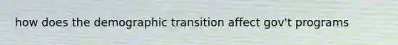 how does the demographic transition affect gov't programs