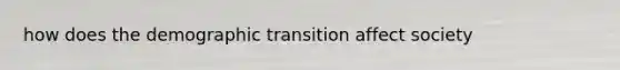 how does the demographic transition affect society