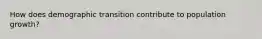 How does demographic transition contribute to population growth?