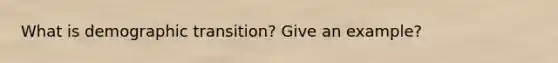 What is demographic transition? Give an example?