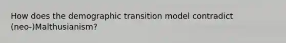 How does the demographic transition model contradict (neo-)Malthusianism?