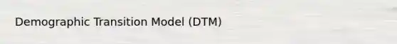 Demographic Transition Model (DTM)