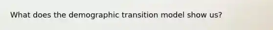 What does the demographic transition model show us?