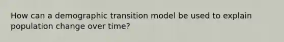 How can a demographic transition model be used to explain population change over time?