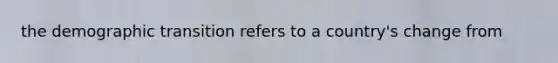 the demographic transition refers to a country's change from