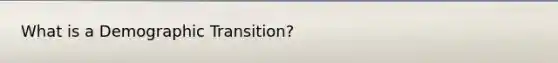What is a Demographic Transition?