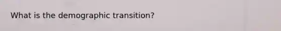 What is the demographic transition?