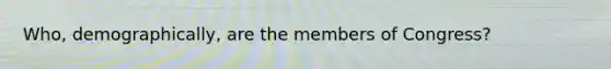 Who, demographically, are the members of Congress?