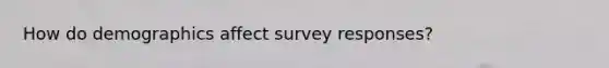 How do demographics affect survey responses?