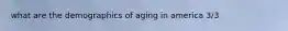 what are the demographics of aging in america 3/3