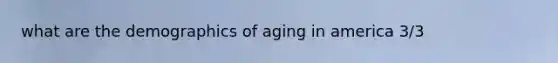 what are the demographics of aging in america 3/3