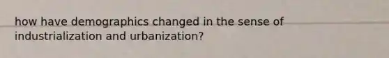 how have demographics changed in the sense of industrialization and urbanization?