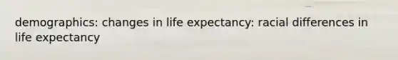 demographics: changes in life expectancy: racial differences in life expectancy