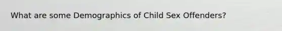 What are some Demographics of Child Sex Offenders?