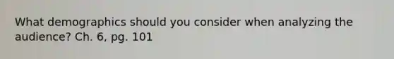 What demographics should you consider when analyzing the audience? Ch. 6, pg. 101