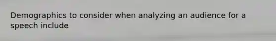 Demographics to consider when analyzing an audience for a speech include